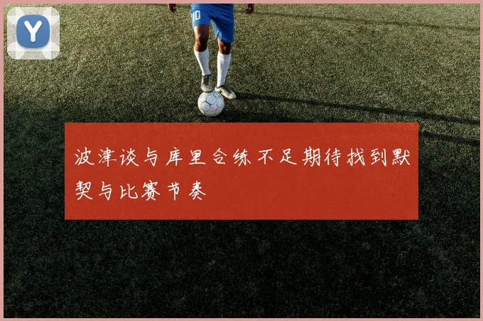 波津谈与库里合练不足期待找到默契与比赛节奏